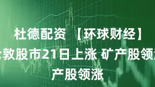 杜德配资 【环球财经】伦敦股市21日上涨 矿产股领涨